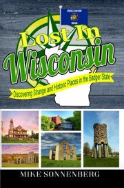 Lost In Wisconsin: Discovering Strange and Historic Places in the Badger State cover image