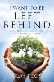 I Want to be Left Behind Finding Hope in the Return of Christ and the Renewal of All Things cover image