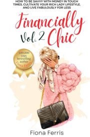 Financially Chic Vol. 2: How to be savvy with money in tough times, cultivate your rich lady lifestyle, and live fabulously for less cover image