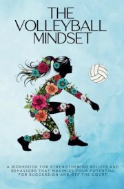 The Volleyball Mindset Workbook: A Workbook for Maximizing Girls Mental Toughness, Confidence, and Resilience for Success: On and Off the Volleyball ... Mindset Workbooks for Young Athletes) cover image