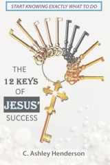 THE 12 KEYS OF JESUS' SUCCESS: Start Knowing Exactly What To Do cover image