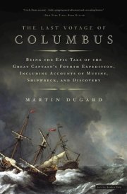 The Last Voyage of Columbus Being the Epic Tale of the Great Captain's Fourth Expedition, Including Accounts of Swordfight, Mutiny, Shipwreck, Gold, War, Hurricane, and Discovery cover image