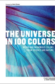 The Universe in 100 Colors Weird and Wondrous Colors from Science and Nature cover image