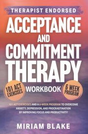 Acceptance and Commitment Therapy Workbook: 101 ACT Exercises and a 6-Week Program to Overcome Anxiety, Depression, and Procrastination by Improving Focus and Productivity (Inner Growth) cover image