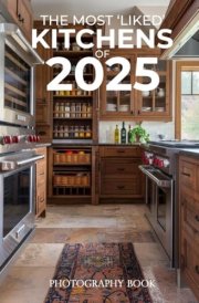 The Most ‘Liked’ Kitchens of 2025: Trendsetting Designs with Sleek Layouts, Modern Appliances, and Stylish Storage Solutions (Design Evolution: Interior Styles for 2025 Photography Book) cover image