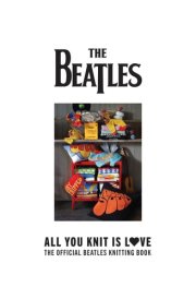 All You Knit Is Love The Official Beatles Knitting Book cover image