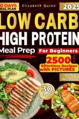 Low Carb High Protein Meal Prep for Beginners 2500 Days of Effortless Recipes for Muscle Growth, Weight Loss, Lasting Energy, and a Healthier You cover image