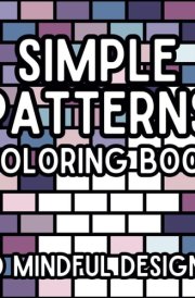 Simple Patterns Coloring Book: 50 Mindful Designs For Kids, Tweens, Teens And Adults, Single Sided, Hours Of Family Fun, 8x8 Inches, Gift cover image
