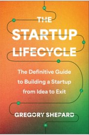 The Startup Lifecycle The Definitive Guide to Building a Startup from Idea to Exit cover image