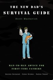 The New Dad's Survival Guide Man-to-Man Advice for First-Time Fathers cover image