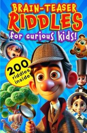 Brainteasing Riddles For Curious Kids!: Marvellous riddles for super sleuth kids plus history, science, maths, and animal cranium-crunchers (Fun Mental Challenges for Smart Kids Ages 8-12) cover image