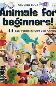Crochet Animals For Beginners: 44 Easy Patterns to Craft Cute Animals! cover image