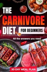 Carnivore Diet 2024: Complete Beginner’s Guide with 30-Day Meal Plan, Unlock Weight Loss, Energy, and Health with All the Essential Answers for a Meat-Only Lifestyle cover image