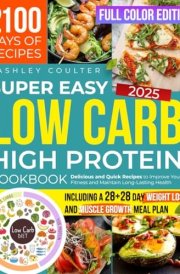 Super Easy Low Carb High Protein Cookbook: Delicious and Quick Recipes to Improve Your Fitness and Maintain Long-Lasting Health, including a 28+28 Day Weight Loss and Muscle Growth Meal Plan cover image
