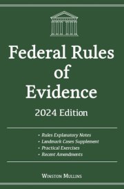Federal Rules of Evidence, 2024 Edition: With Rules Explanatory Notes, Advisory Committee Notes and Landmark Cases Supplement. Includes Recent Amendments and Practical Exercises cover image