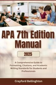 APA 7th Edition Manual 2025: A Comprehensive Guide to Formatting, Citations, and Academic Writing Standards for Students and Professionals cover image