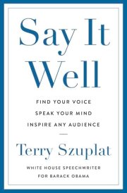Say It Well Find Your Voice, Speak Your Mind, Inspire Any Audience cover image