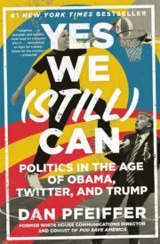 Yes We (Still) Can Politics in the Age of Obama, Twitter, and Trump cover image