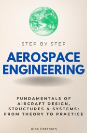 Aerospace Engineering Step by Step: Fundamentals of Aircraft Design, Structures & Systems: From Theory to Practice (Step By Step Subject Guides) cover image