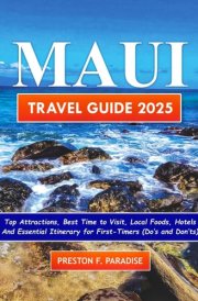 Maui Travel Guide 2025: Top Attractions, Best Time to Visit, Local Foods, Hotels and Essential Itinerary for First-Timers, Solo-Travelers and Budget Travelers. cover image