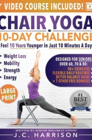 Chair Yoga for Seniors 10-Day Challenge to Feel 10 Years Younger in Just 10 Minutes a Day: Exercise Book + Video Workouts for Weight Loss, Mobility, Improved Strength and Energy cover image