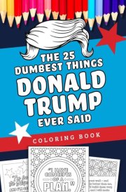The 25 Dumbest Things Donald Trump Ever Said Coloring Book cover image
