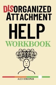 Disorganized Help Workbook: How to Turn Intense Emotions into Catalysts to Break Free from Fearful Avoidant Attachment (Quest to Secure Attachment Series) cover image
