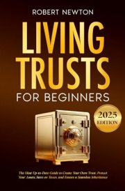Living Trusts for Beginners: The Most Up-to-Date Guide to Create Your Own Trust, Protect Your Assets, Save on Taxes, and Ensure a Seamless Inheritance cover image