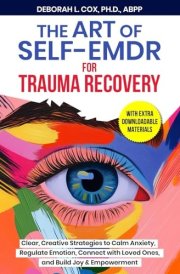 The Art of Self-EMDR for Trauma Recovery: Clear, Creative Strategies to Calm Anxiety, Regulate Emotion, Connect with Loved Ones, and Build Joy & Empowerment cover image