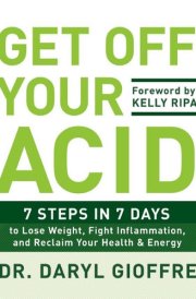 Get Off Your Acid 7 Steps in 7 Days to Lose Weight, Fight Inflammation, and Reclaim Your Health and Energy cover image