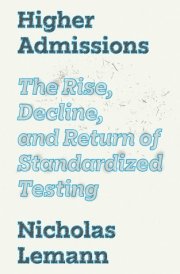 Higher Admissions The Rise, Decline, and Return of Standardized Testing cover image