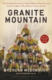 Granite Mountain The First-Hand Account of a Tragic Wildfire, Its Lone Survivor, and the Firefighters Who Made the Ultimate Sacrifice cover image