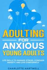 Adulting For Anxious Young Adults: Essential Life Skills for Confidence, Time & Money Management, Workplace Success, and Self-Care (Guide for Young Adults & Beyond) cover image