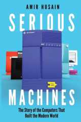 Serious Machines The Story of the Computers That Built the Modern World cover image