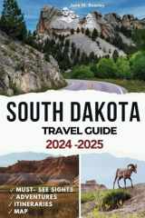 South Dakota Travel Guide 2024-2025: Exploring History, Scenic Landscapes, Outdoor Adventures and Local Experiences (Great Adventure Travel Guides) cover image