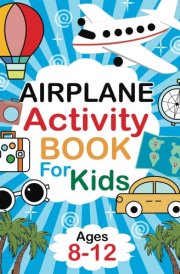 Airplane Activity Book For Kids Ages 8-12: Hours of In-Flight Fun with Word searches, Crosswords, Mazes, Drawing, Logic Puzzle, Sudoku. cover image