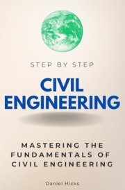 Civil Engineering Step by Step: Mastering the Fundamentals of Civil Engineering (Step By Step Subject Guides) cover image