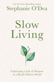 Slow Living Cultivating a Life of Purpose in a Hustle-Driven World cover image