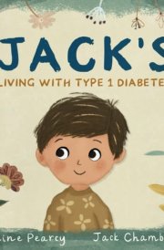 Jack's Living with Type 1 Diabetes An Empowering Children's Book about Type 1 Diabetes for Kids Aged 4 -11 Years cover image