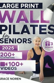 Wall Pilates for Seniors: Step-by-Step Fully-Illustrated Exercises in 100+ Videos for Beginners, Intermediate, and Advanced to Regain Balance, Flexibility & Weight Loss Thanks to Our 28-Day Challenge cover image
