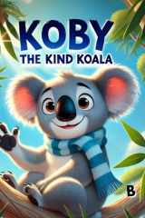 Koby the Kind Koala: A Heartwarming Tale of Kindness for Kids: A charming children's story about the power of kindness, helping others, and spreading ... Animal Children Books with Positive Messages) cover image