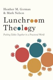 Lunchroom Theology Pushing Tables Together in a Fractured World cover image