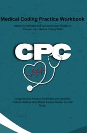 Medical Coding Practice Workbook: Hands-On Exercises and Real-World Case Studies to Sharpen Your Medical Coding Skills For Self Study and Beginners cover image