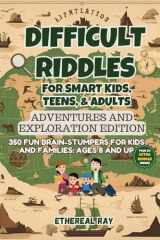 Difficult Riddles for Smart Kids, Teens, & Adults: Adventures and Exploration Edition: 350 Fun Brain-Stumpers For Kids, Teens, and Families: Ages 8 ... Explanation! (Eleven Books to Explore) cover image