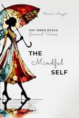 The Mindful Self: Self Care & Growth Daily Prompt Journal for Women| Self Help Guided Journal for Mental Health| Self Awareness Reflection Exercises ... to Build a Solid Foundation for Inner Peace cover image