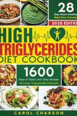 High Triglycerides Diet Cookbook: 1600 Days of Quick and Tasty Recipes to Lower Triglycerides Naturally | A 28-Day Heart-Healthy Meal Plan Included cover image