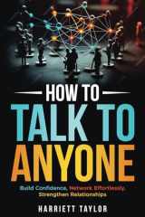 HOW TO TALK TO ANYONE: BUILD CONFIDENCE, NETWORK EFFORTLESSLY, AND STRENGTHEN RELATIONSHIPS cover image