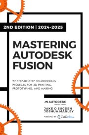 Mastering Autodesk Fusion 360 Edt.2 (2024-2025) 27 Step-By-Step Projects for Beginners in 3D Printing, Prototyping, and Making cover image