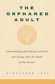 The Orphaned Adult Understanding And Coping With Grief And Change After The Death Of Our Parents cover image