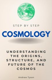 Cosmology Step by Step: Understanding the Origins, Structure, and Future of the Cosmos (Step By Step Subject Guides) cover image